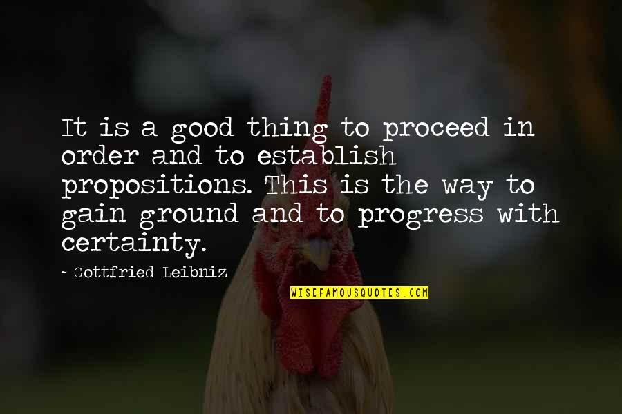 Proceed And Progress Quotes By Gottfried Leibniz: It is a good thing to proceed in