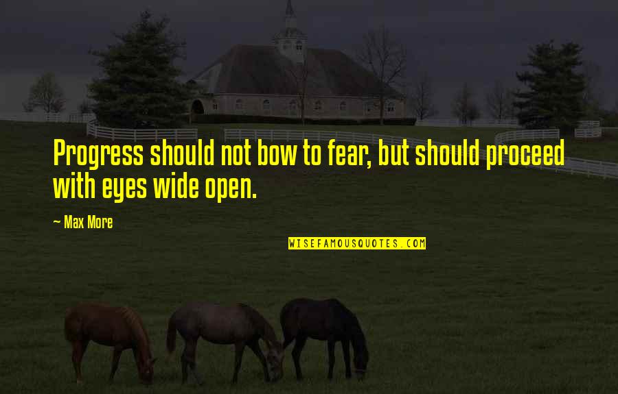 Proceed And Progress Quotes By Max More: Progress should not bow to fear, but should