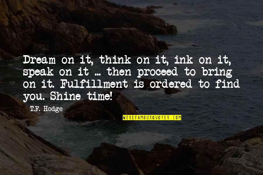Proceed And Progress Quotes By T.F. Hodge: Dream on it, think on it, ink on