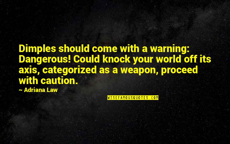 Proceed Quotes By Adriana Law: Dimples should come with a warning: Dangerous! Could