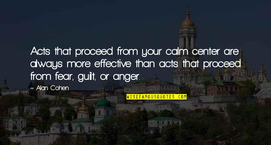 Proceed Quotes By Alan Cohen: Acts that proceed from your calm center are