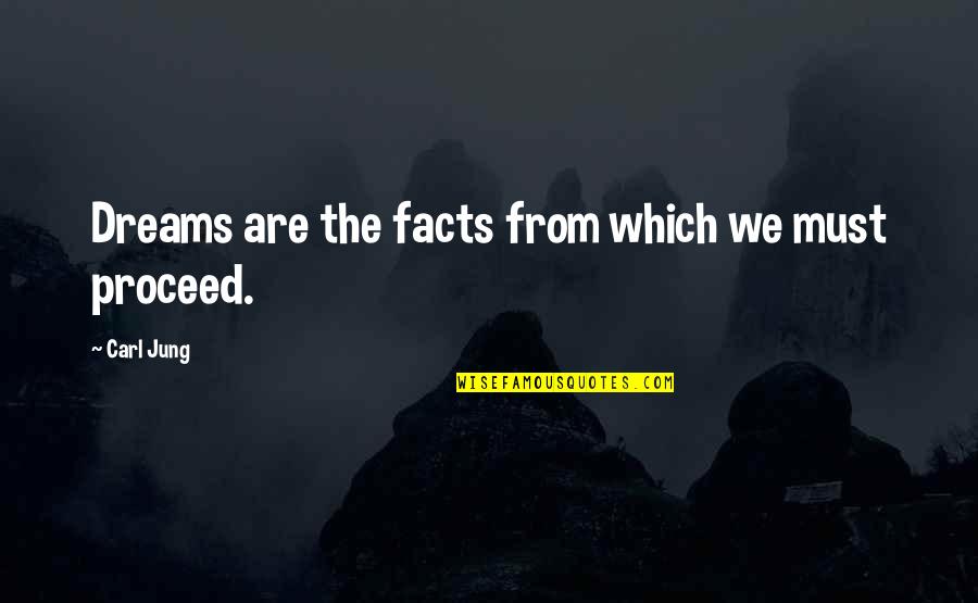 Proceed Quotes By Carl Jung: Dreams are the facts from which we must