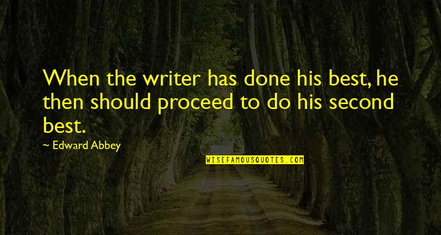Proceed Quotes By Edward Abbey: When the writer has done his best, he