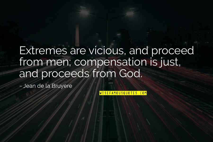 Proceed Quotes By Jean De La Bruyere: Extremes are vicious, and proceed from men; compensation