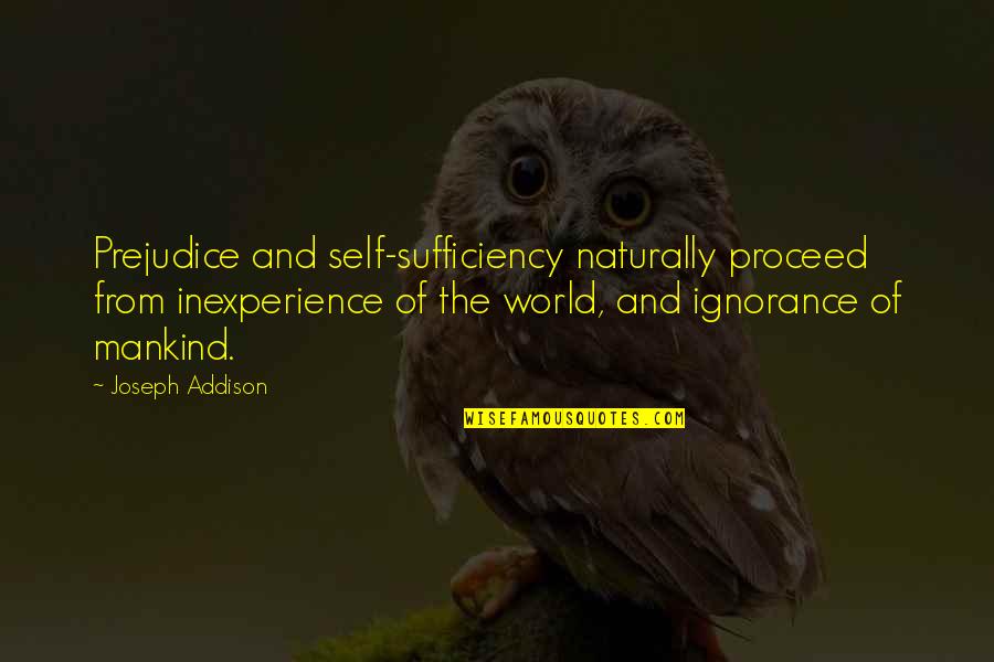 Proceed Quotes By Joseph Addison: Prejudice and self-sufficiency naturally proceed from inexperience of