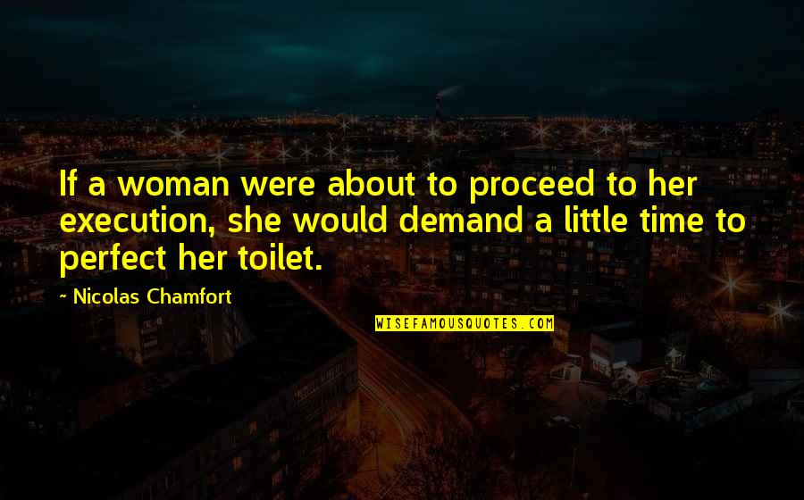 Proceed Quotes By Nicolas Chamfort: If a woman were about to proceed to