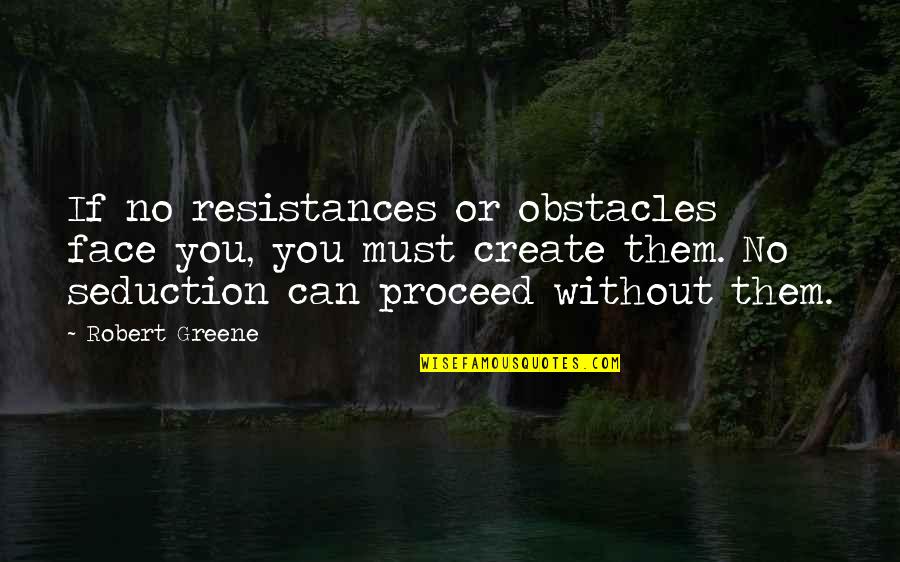 Proceed Quotes By Robert Greene: If no resistances or obstacles face you, you