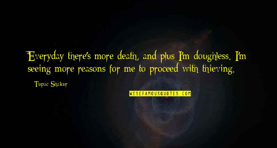 Proceed Quotes By Tupac Shakur: Everyday there's more death, and plus I'm doughless.