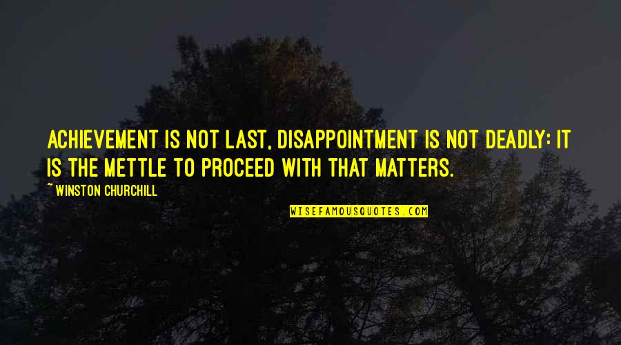 Proceed Quotes By Winston Churchill: Achievement is not last, disappointment is not deadly: