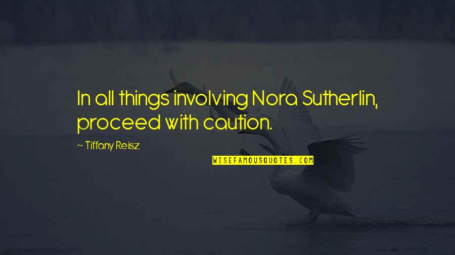 Proceed With Caution Quotes By Tiffany Reisz: In all things involving Nora Sutherlin, proceed with