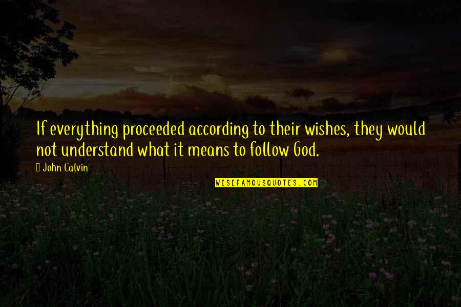 Proceeded Quotes By John Calvin: If everything proceeded according to their wishes, they