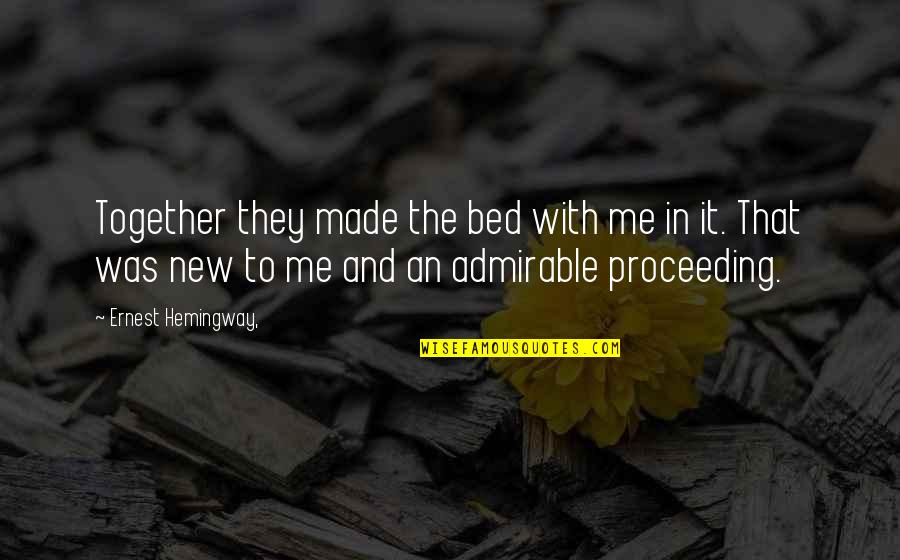 Proceeding Quotes By Ernest Hemingway,: Together they made the bed with me in