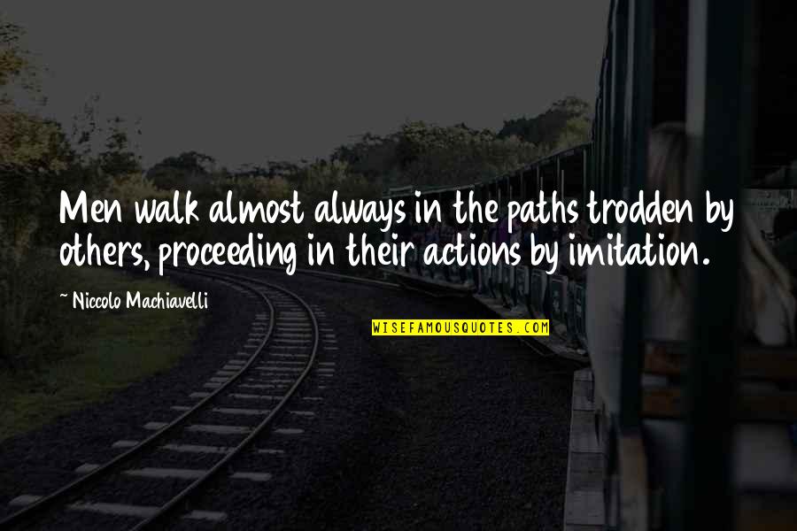 Proceeding Quotes By Niccolo Machiavelli: Men walk almost always in the paths trodden