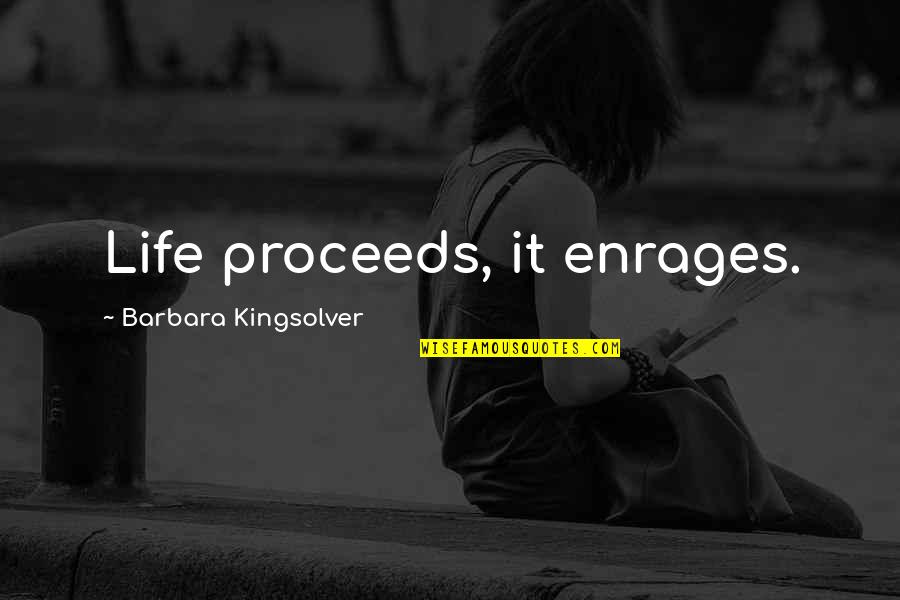 Proceeds Quotes By Barbara Kingsolver: Life proceeds, it enrages.