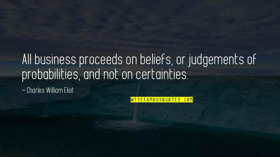 Proceeds Quotes By Charles William Eliot: All business proceeds on beliefs, or judgements of