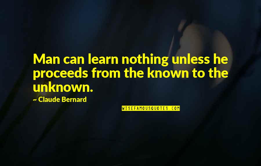 Proceeds Quotes By Claude Bernard: Man can learn nothing unless he proceeds from