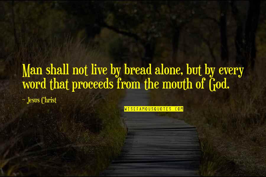 Proceeds Quotes By Jesus Christ: Man shall not live by bread alone, but