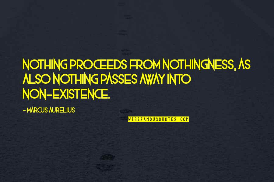 Proceeds Quotes By Marcus Aurelius: Nothing proceeds from nothingness, as also nothing passes