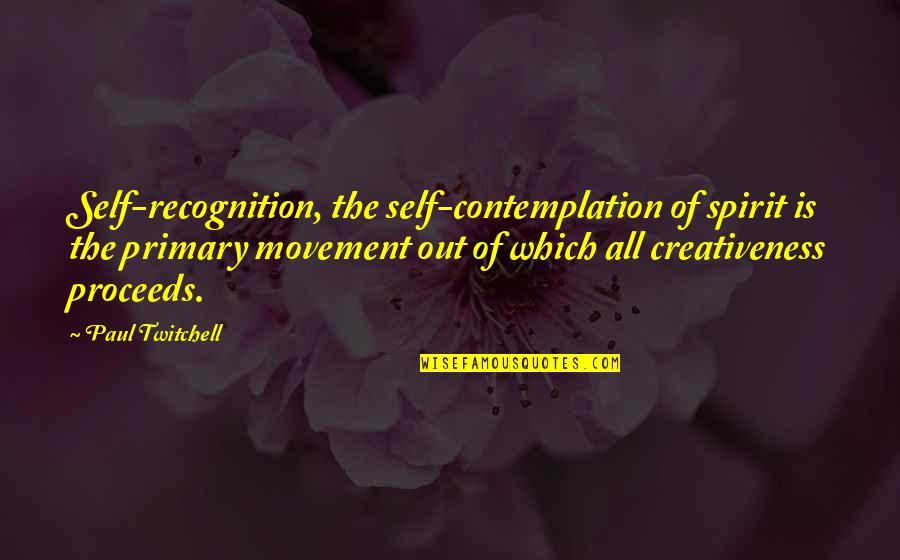Proceeds Quotes By Paul Twitchell: Self-recognition, the self-contemplation of spirit is the primary
