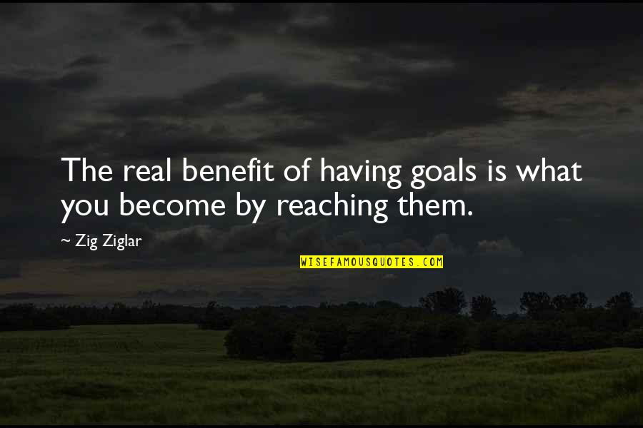 Procenten Quotes By Zig Ziglar: The real benefit of having goals is what