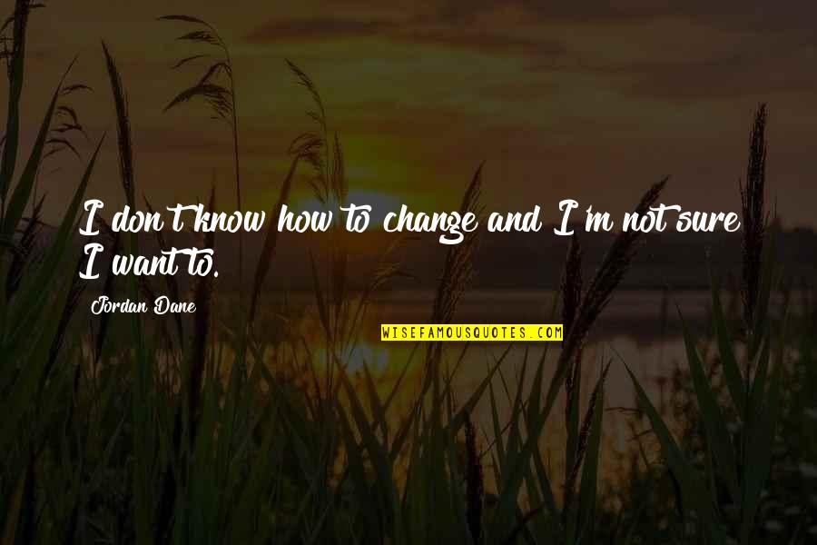 Procento Zkratka Quotes By Jordan Dane: I don't know how to change and I'm Procento Zkratka Quotes By Jordan Dane: I don't know how to change and I'm