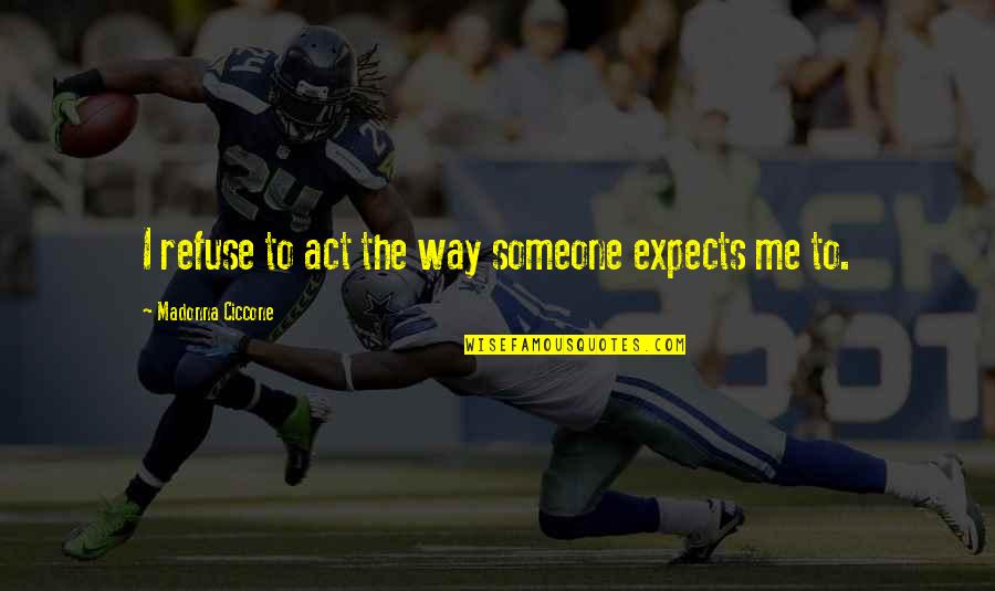 Procento Zkratka Quotes By Madonna Ciccone: I refuse to act the way someone expects Procento Zkratka Quotes By Madonna Ciccone: I refuse to act the way someone expects