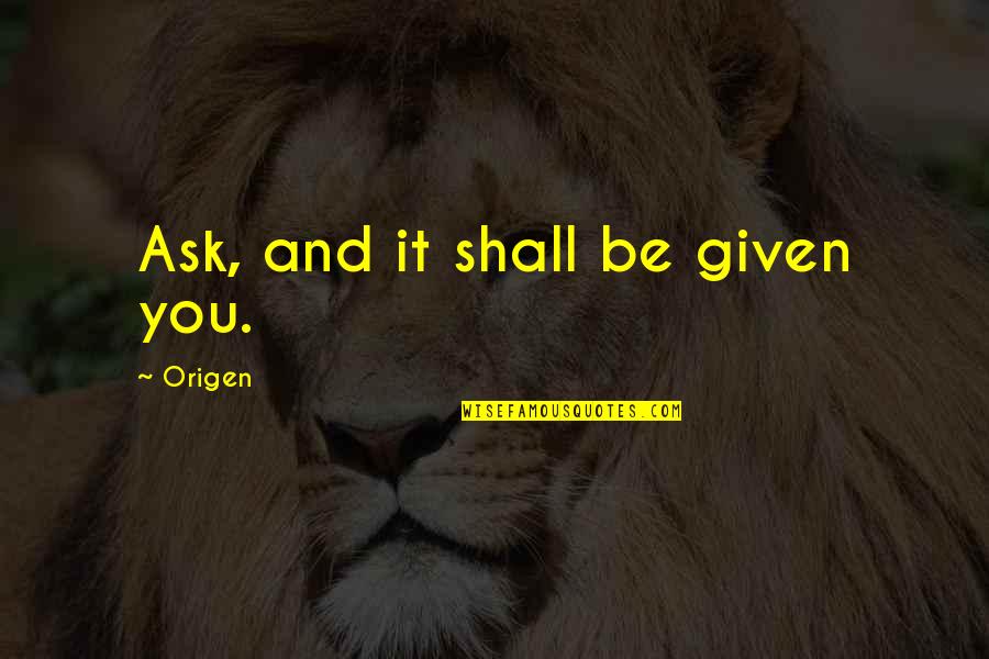 Procentu Zenklas Quotes By Origen: Ask, and it shall be given you. Procentu Zenklas Quotes By Origen: Ask, and it shall be given you.