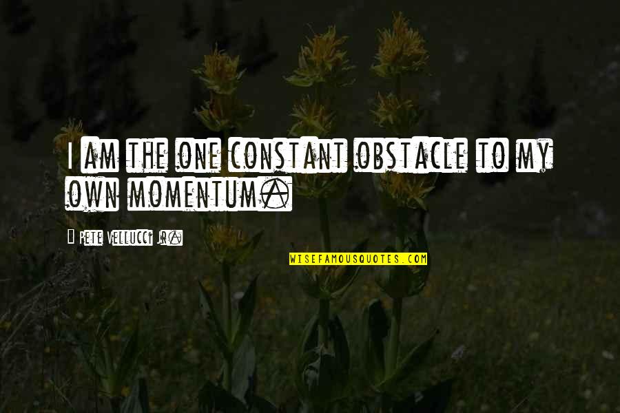 Proces Kafka Quotes By Pete Vellucci Jr.: I am the one constant obstacle to my Proces Kafka Quotes By Pete Vellucci Jr.: I am the one constant obstacle to my