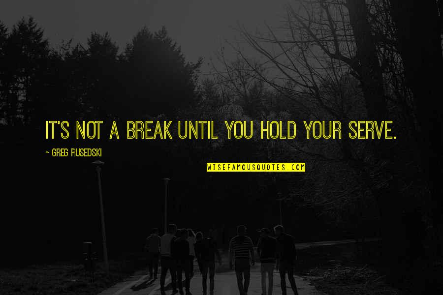 Procesja W Quotes By Greg Rusedski: It's not a break until you hold your Procesja W Quotes By Greg Rusedski: It's not a break until you hold your