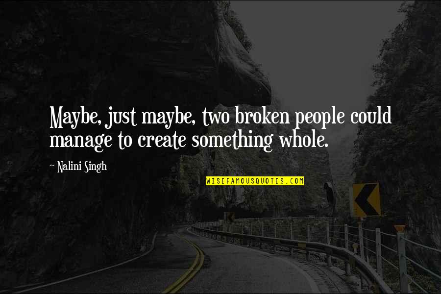 Procesos Industriales Quotes By Nalini Singh: Maybe, just maybe, two broken people could manage