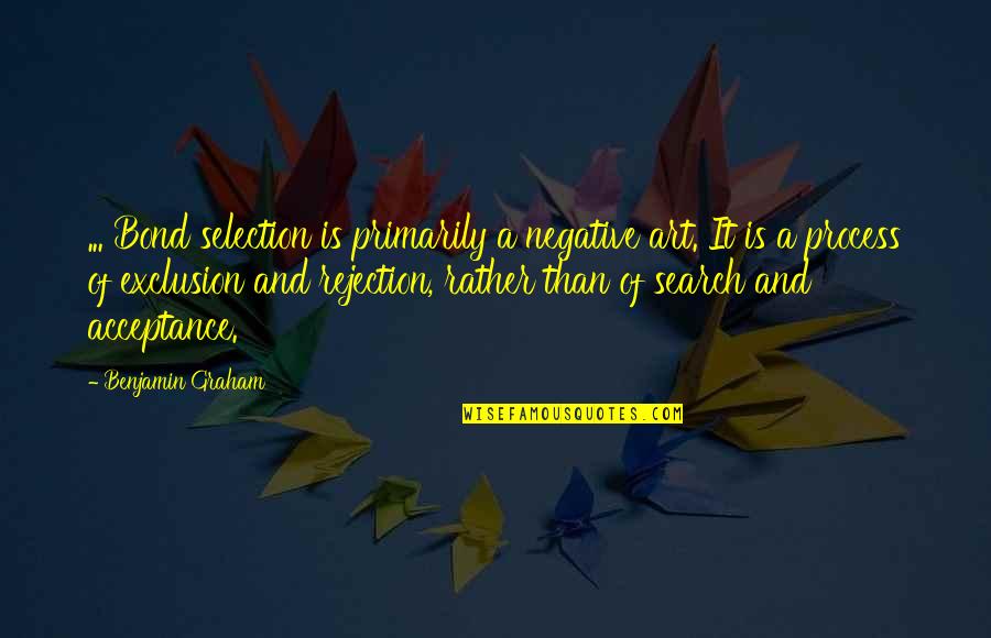 Process Art Quotes By Benjamin Graham: ... Bond selection is primarily a negative art.
