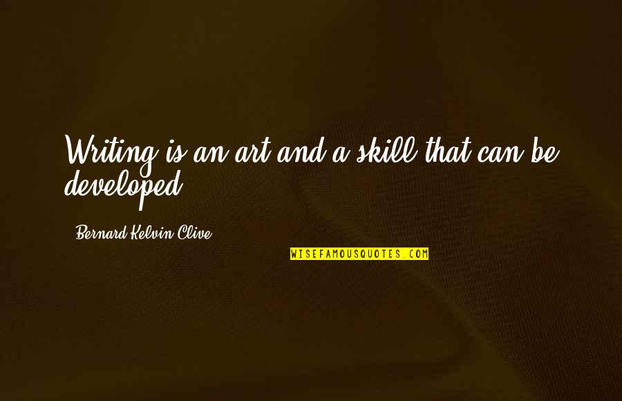 Process Art Quotes By Bernard Kelvin Clive: Writing is an art and a skill that