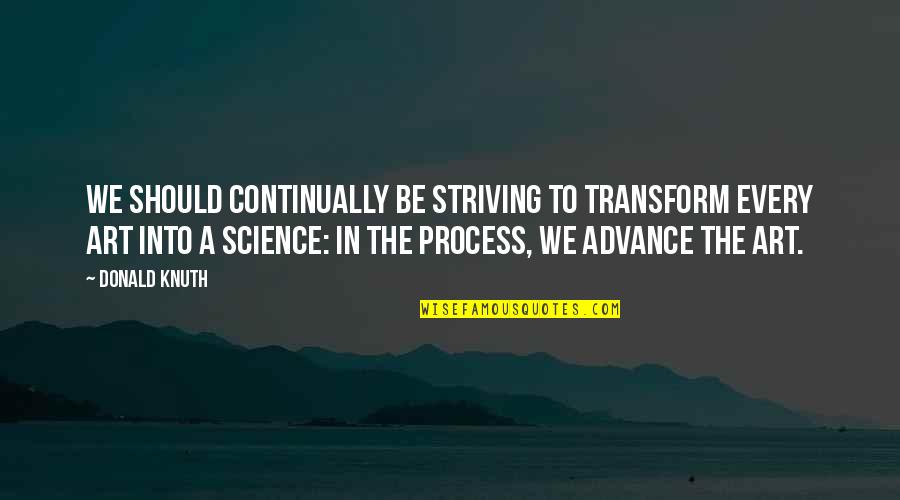 Process Art Quotes By Donald Knuth: We should continually be striving to transform every
