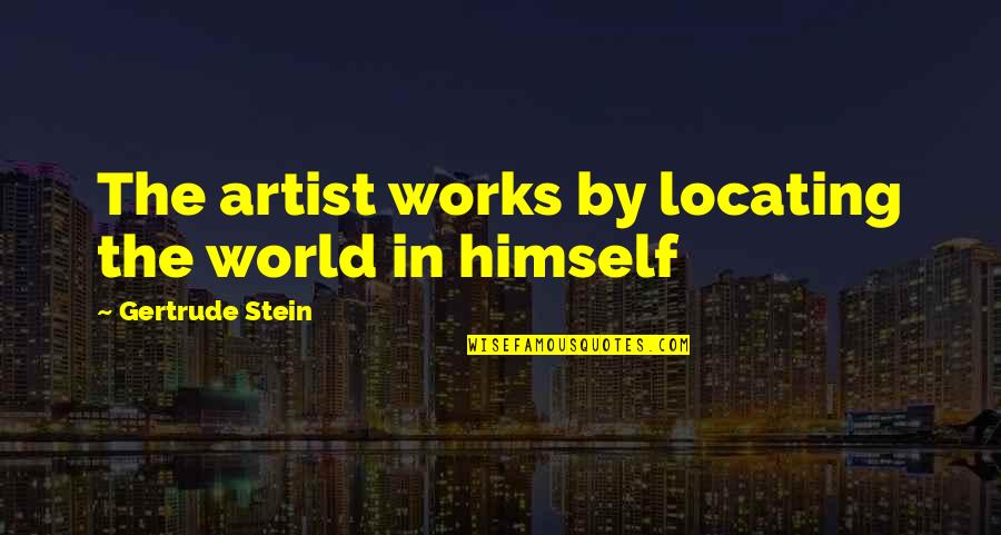 Process Art Quotes By Gertrude Stein: The artist works by locating the world in