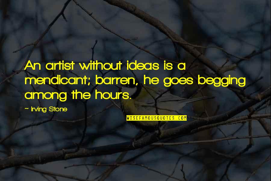 Process Art Quotes By Irving Stone: An artist without ideas is a mendicant; barren,