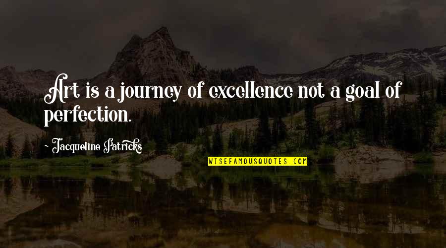 Process Art Quotes By Jacqueline Patricks: Art is a journey of excellence not a