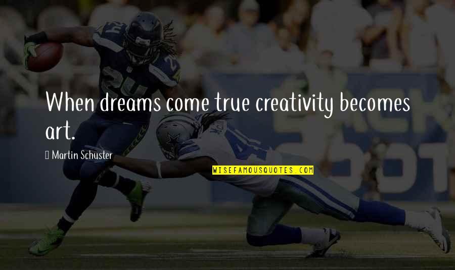 Process Art Quotes By Martin Schuster: When dreams come true creativity becomes art.