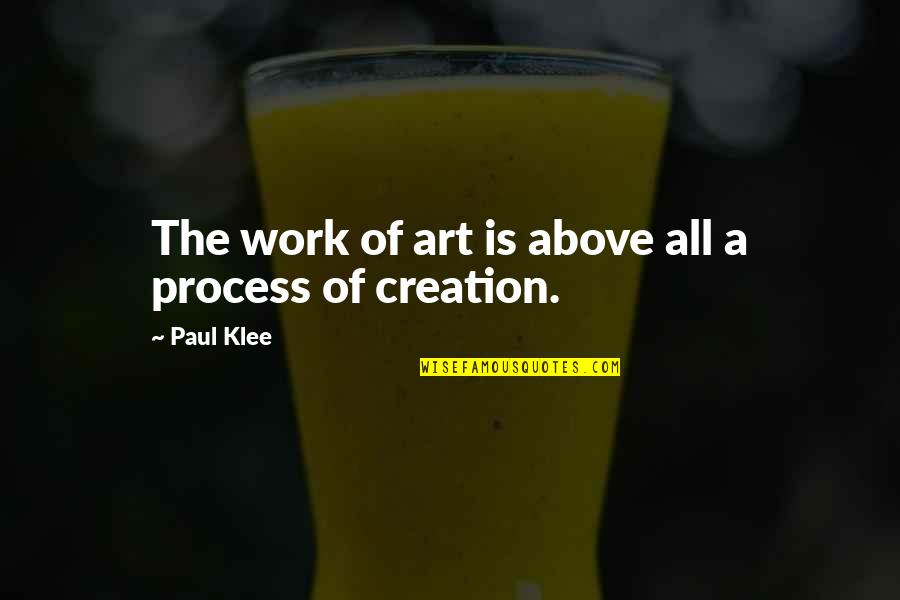 Process Art Quotes By Paul Klee: The work of art is above all a