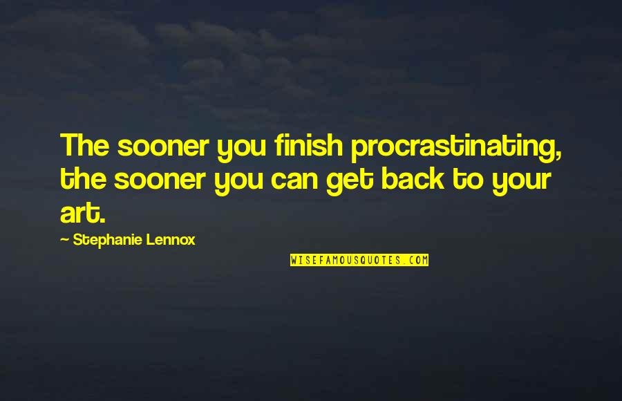Process Art Quotes By Stephanie Lennox: The sooner you finish procrastinating, the sooner you