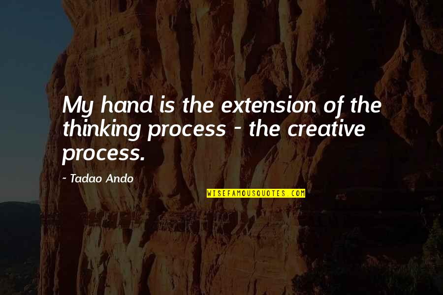 Process Art Quotes By Tadao Ando: My hand is the extension of the thinking