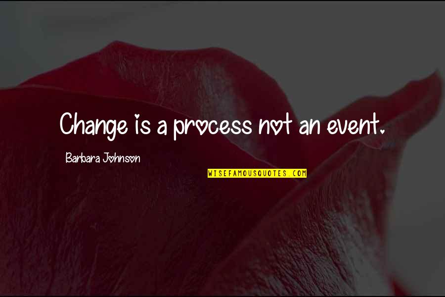 Process Change Quotes By Barbara Johnson: Change is a process not an event.