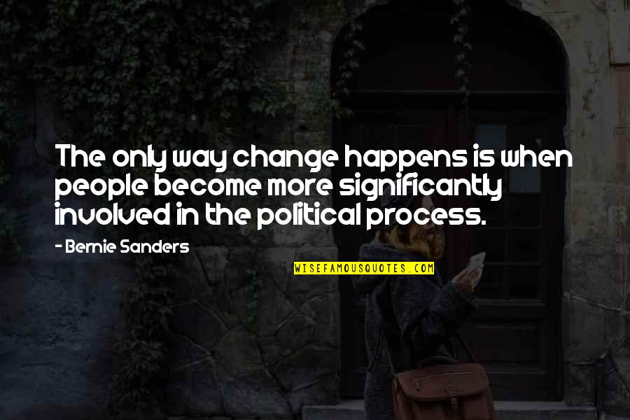 Process Change Quotes By Bernie Sanders: The only way change happens is when people