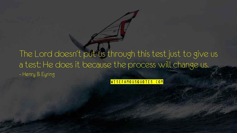 Process Change Quotes By Henry B. Eyring: The Lord doesn't put us through this test