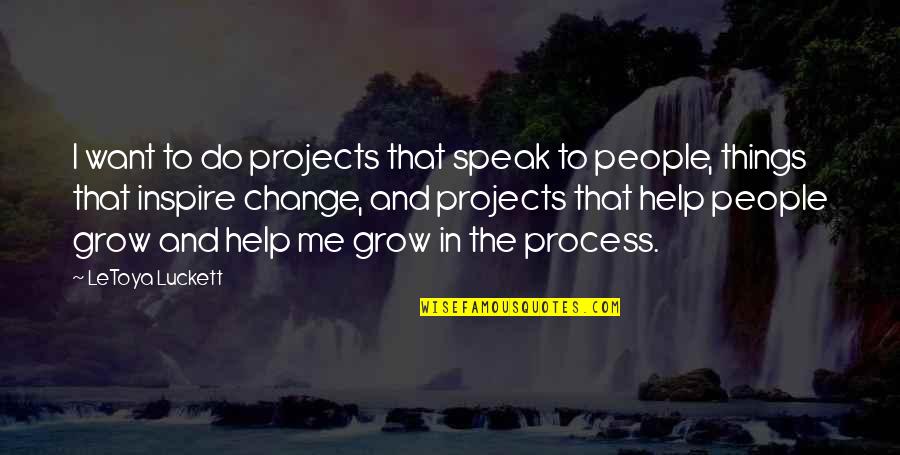 Process Change Quotes By LeToya Luckett: I want to do projects that speak to