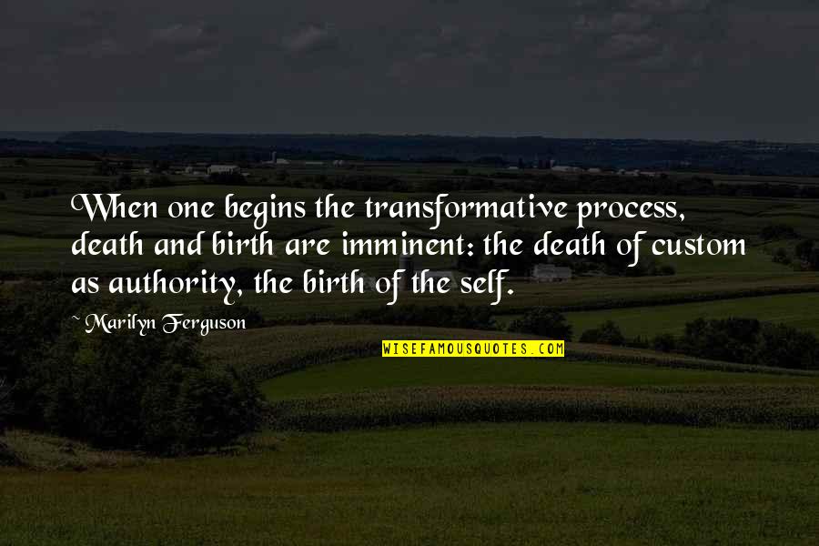 Process Change Quotes By Marilyn Ferguson: When one begins the transformative process, death and
