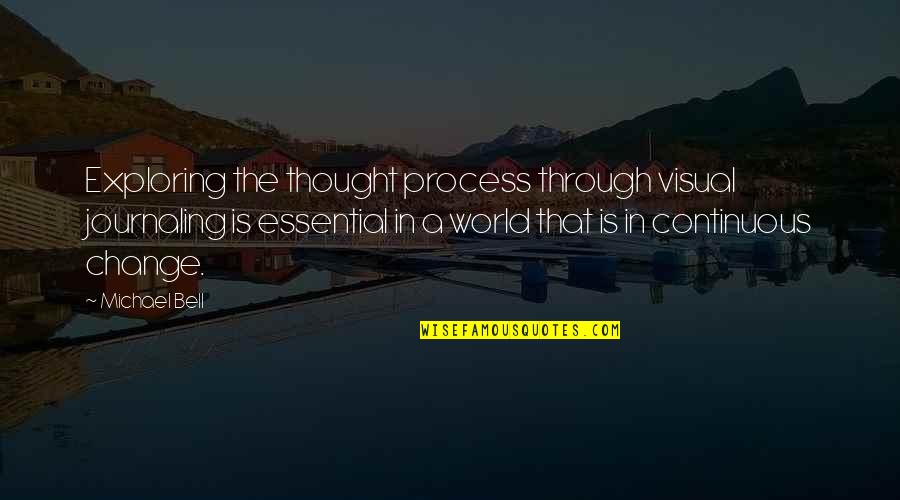 Process Change Quotes By Michael Bell: Exploring the thought process through visual journaling is