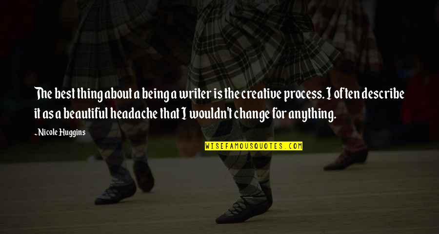 Process Change Quotes By Nicole Huggins: The best thing about a being a writer