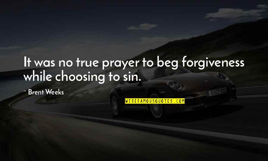 Process Improvement Ideas Quotes By Brent Weeks: It was no true prayer to beg forgiveness