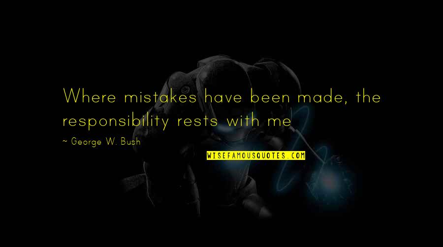 Process Improvement Ideas Quotes By George W. Bush: Where mistakes have been made, the responsibility rests Process Improvement Ideas Quotes By George W. Bush: Where mistakes have been made, the responsibility rests