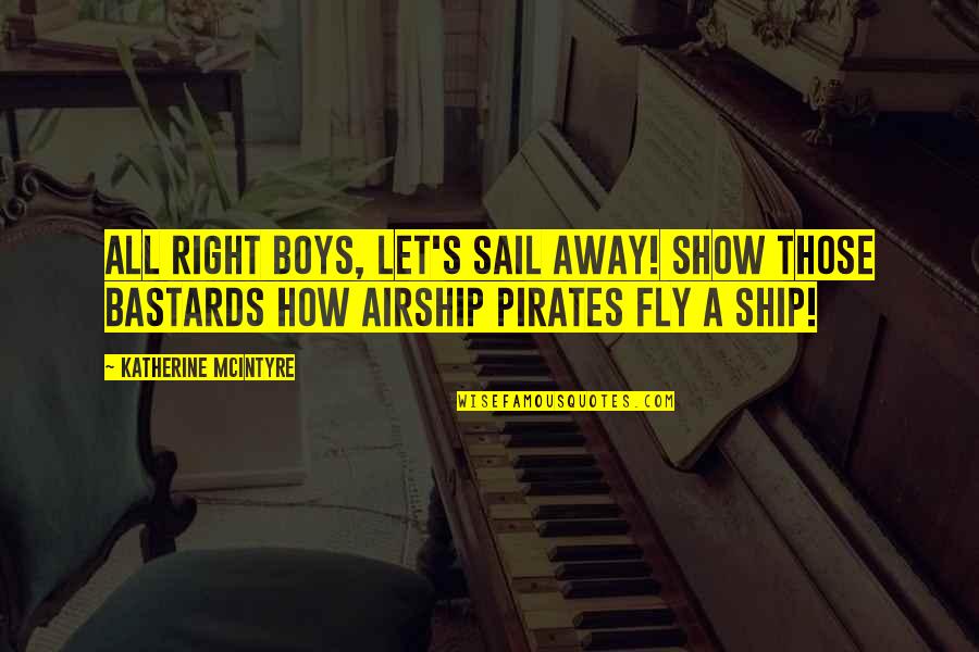 Process Improvement Ideas Quotes By Katherine McIntyre: All right boys, let's sail away! Show those